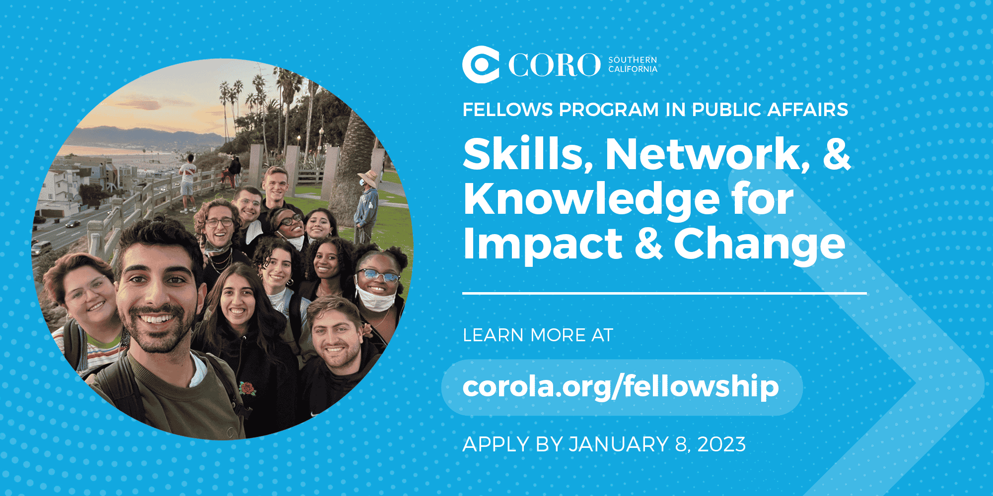A photo of the Coro Fellows with the words "Fellows program in public affairs. Skills, Network and Knowledge for Impact and Change. Learn more at corola.org/fellowship"