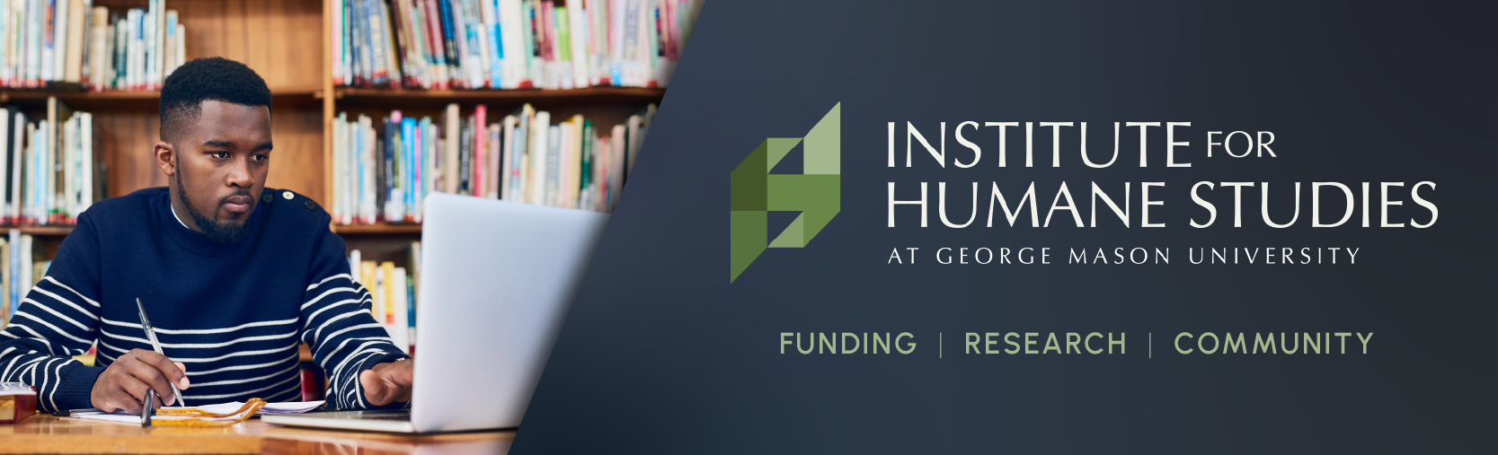 Institute for Humane Studies at George Mason University. Funding, research and community!